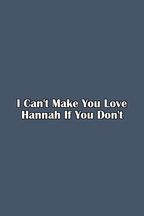 I Can't Make You Love Hannah If You Don't Poster