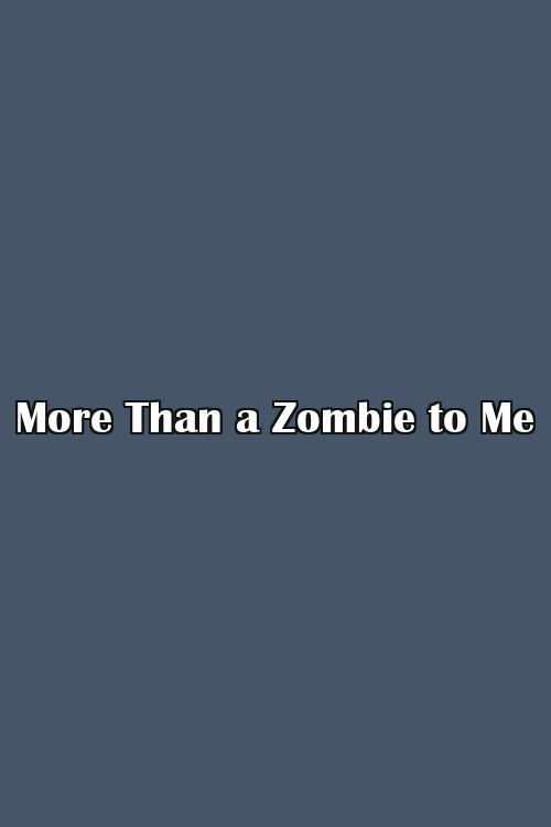 More Than a Zombie to Me Poster