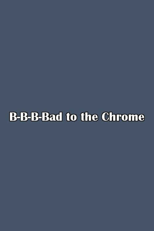 B-B-B-Bad to the Chrome Poster