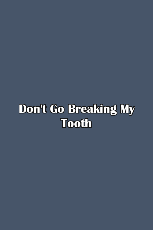 Don't Go Breaking My Tooth Poster