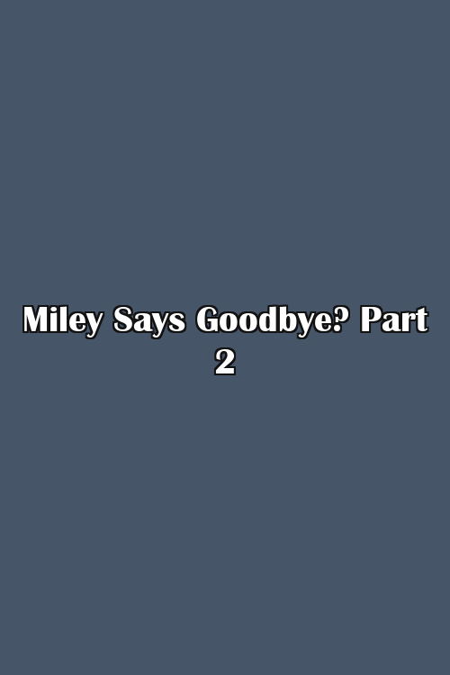 Miley Says Goodbye? Part 2 Poster
