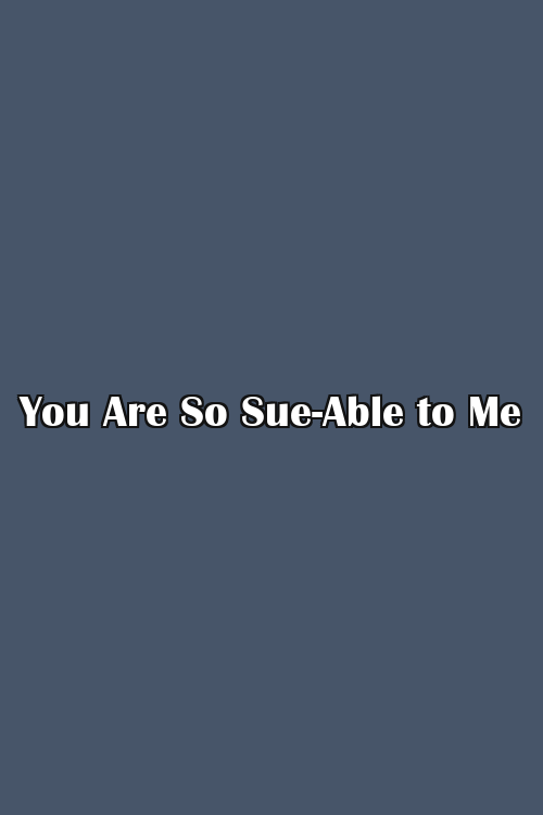 You Are So Sue-Able to Me Poster