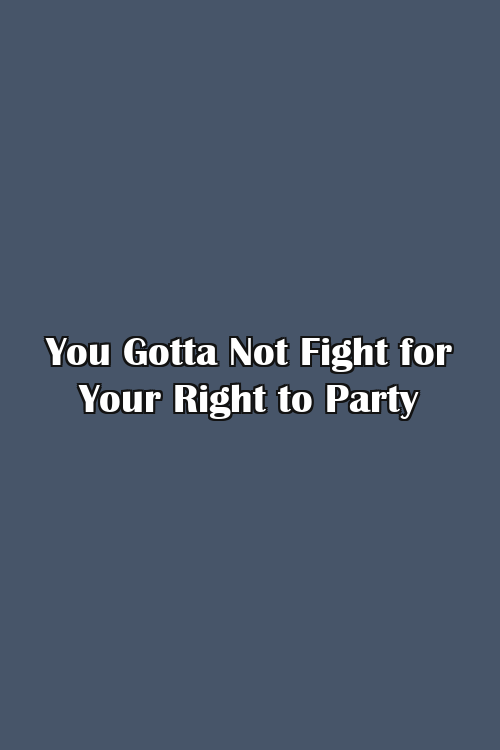 You Gotta Not Fight for Your Right to Party Poster