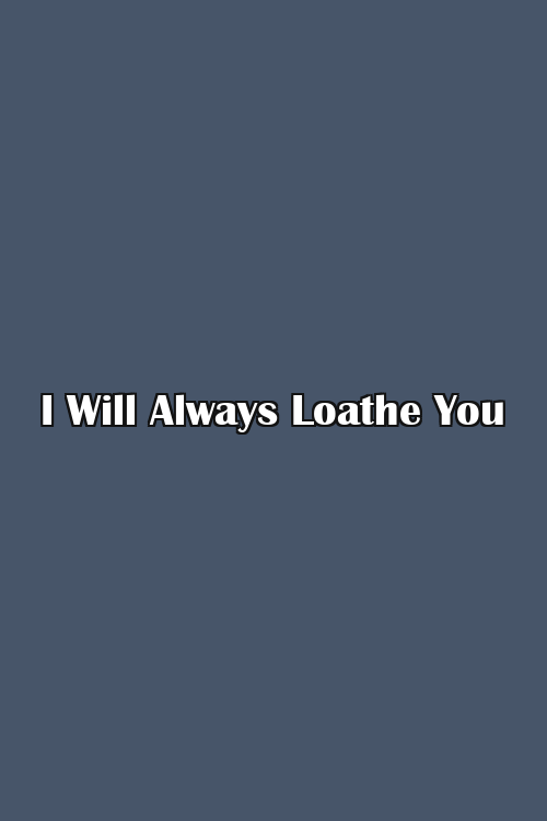 I Will Always Loathe You Poster