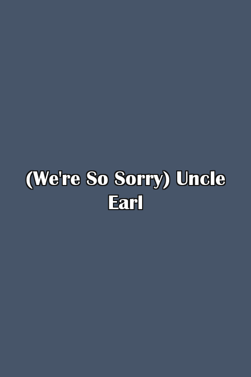 (We're So Sorry) Uncle Earl Poster