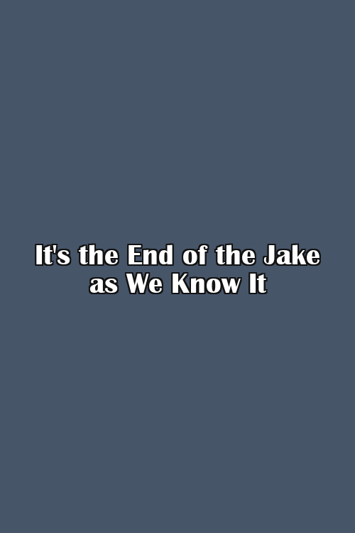 It's the End of the Jake as We Know It Poster